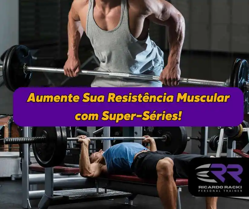 Dois homens realizando treino de super-séries na academia, um executando levantamento de barra e outro realizando supino reto. Imagem destaca a intensidade do treino e os benefícios do método para resistência muscular.